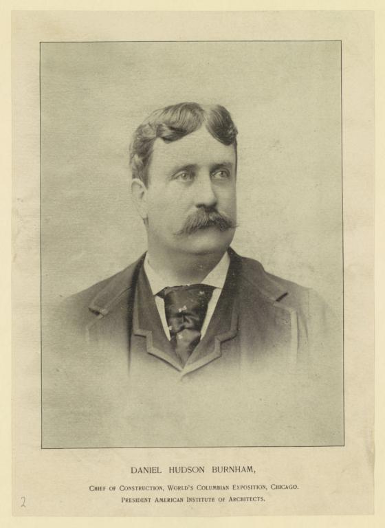 Daniel Hudson Burnham, Chief of Construction, World's Columbian Exposition. President American Institute of Architects